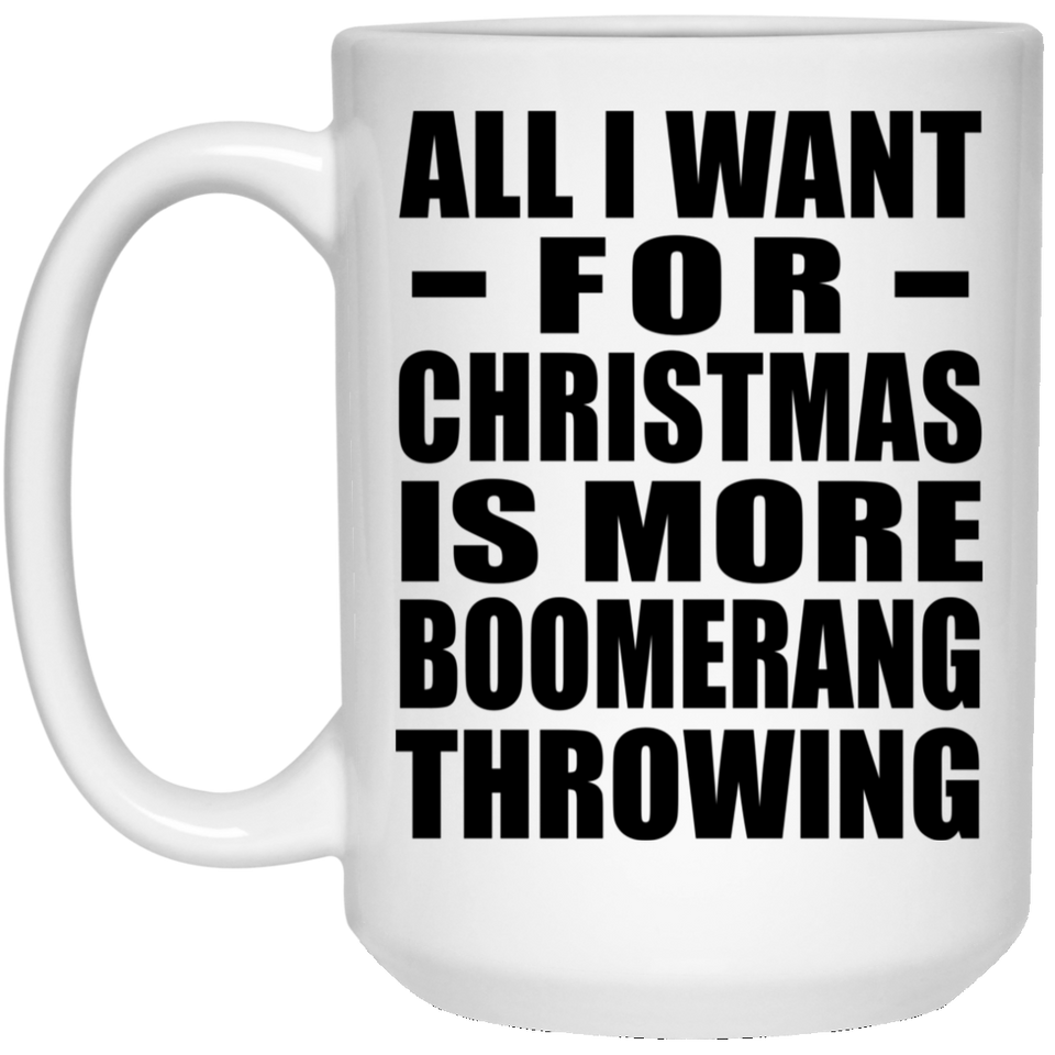 All I Want For Christmas Is More Boomerang Throwing - 15 Oz Coffee Mug