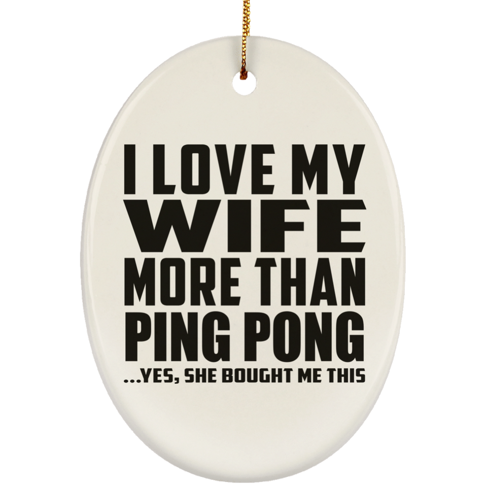 I Love My Wife More Than Ping Pong - Oval Ornament