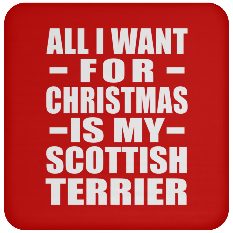 All I Want For Christmas Is My Scottish Terrier - Coaster