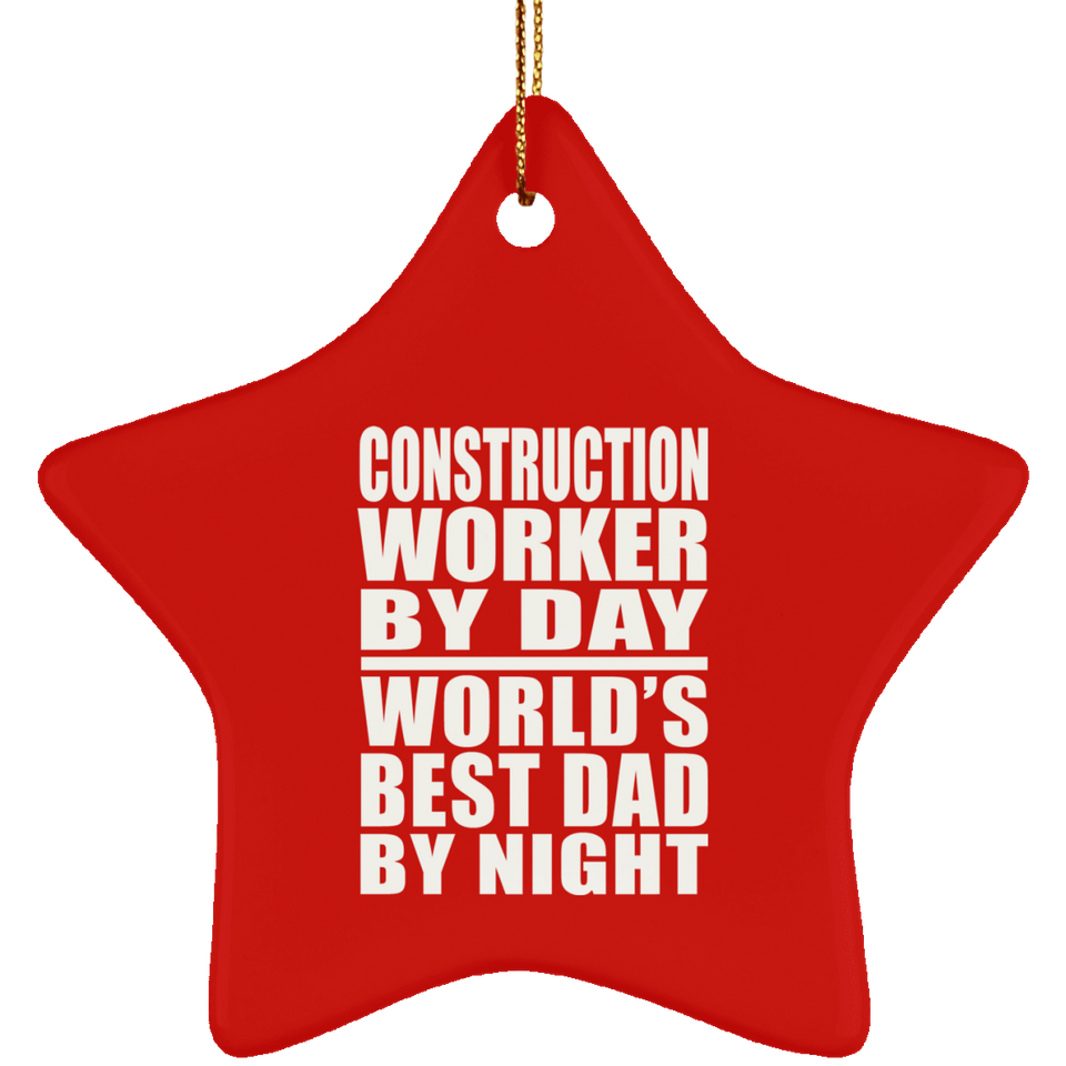 Construction Worker By Day World's Best Dad By Night - Star Ornament
