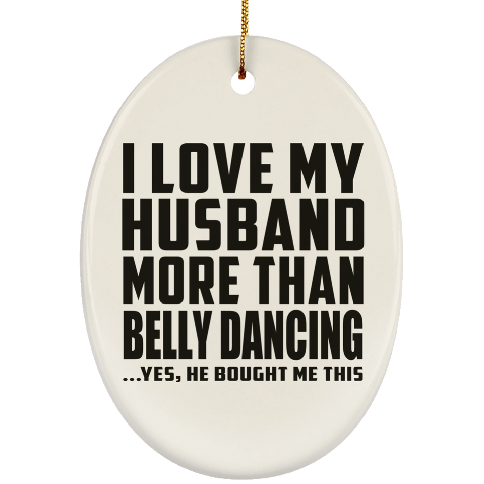I Love My Husband More Than Belly Dancing - Oval Ornament