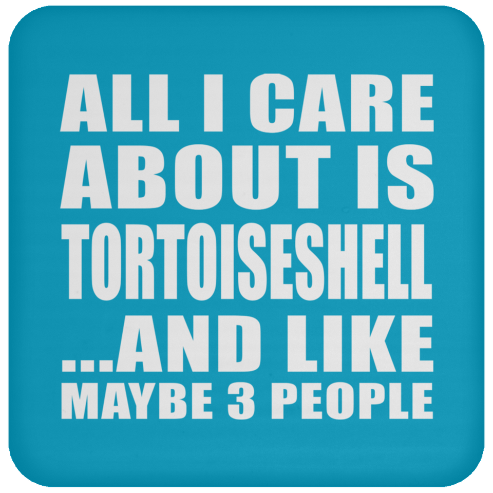 All I Care About Is Tortoiseshell - Drink Coaster