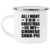 All I Want For Christmas Is My Chinese Shar-Pei - 12oz Camping Mug