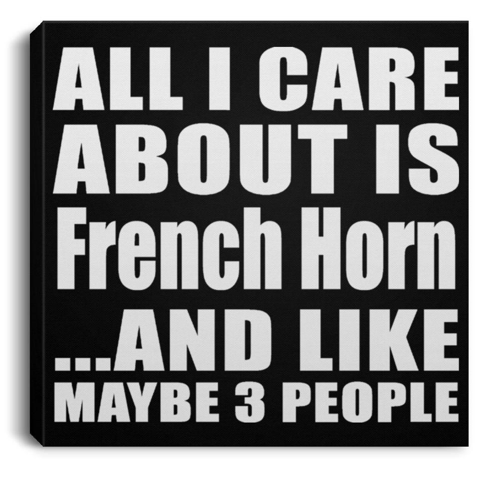All I Care About Is French Horn - Canvas Square