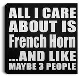All I Care About Is French Horn - Canvas Square