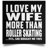 I Love My Wife More Than Roller Skating - Poster Square