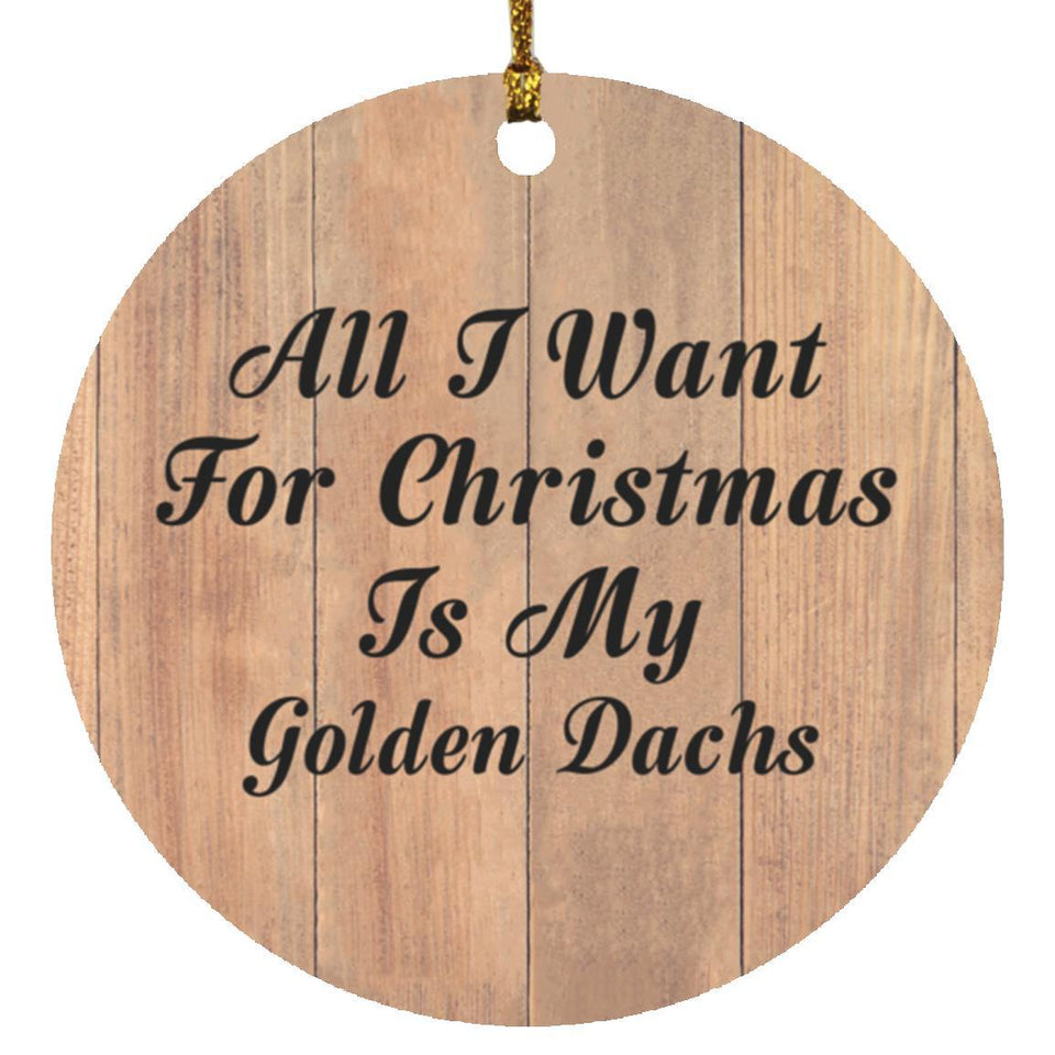 All I Want For Christmas Is My Golden Dachs - Circle Ornament C