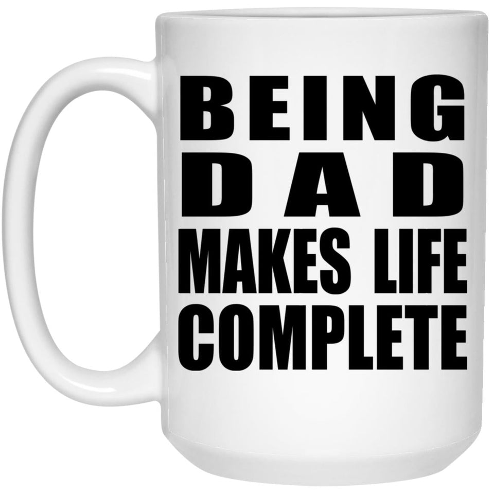 Being Dad Makes Life Complete - 15oz Coffee Mug