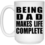 Being Dad Makes Life Complete - 15oz Coffee Mug
