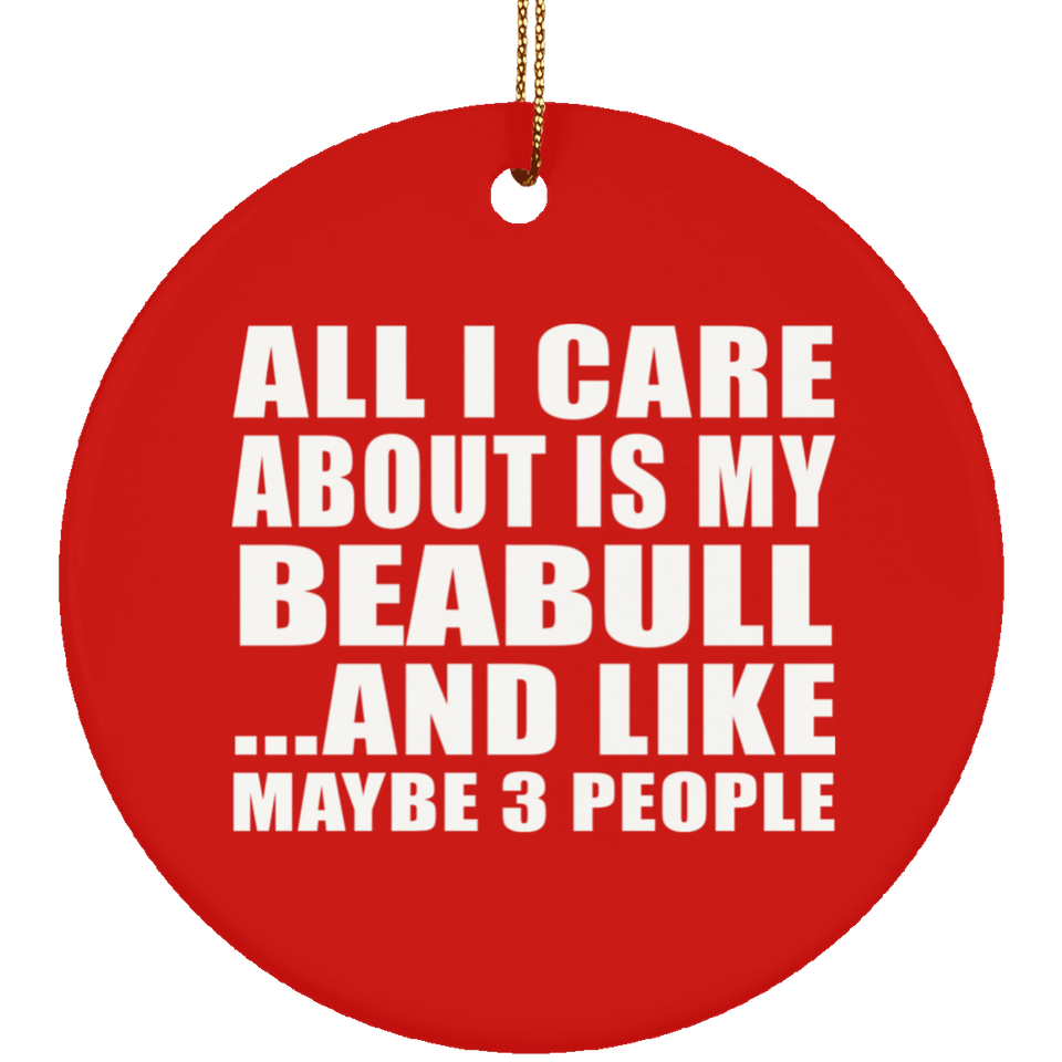 All I Care About Is My Beabull - Circle Ornament