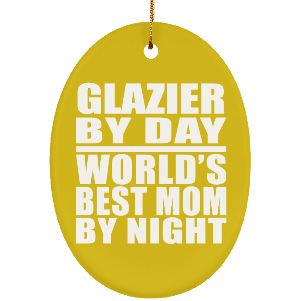 Glazier By Day World's Best Mom By Night - Oval Ornament