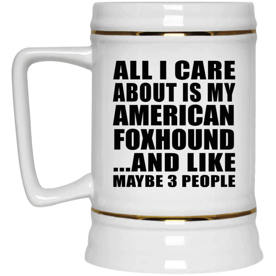 All I Care About Is My American Foxhound - Beer Stein