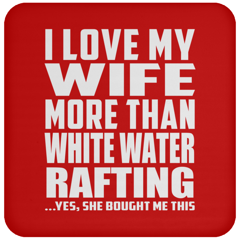 I Love My Wife More Than White Water Rafting - Drink Coaster