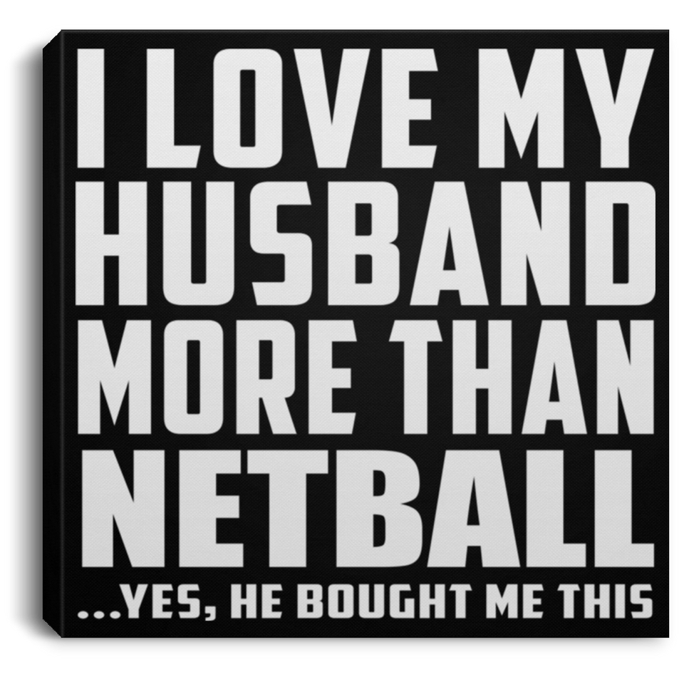 I Love My Husband More Than Netball - Canvas Square