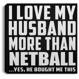 I Love My Husband More Than Netball - Canvas Square
