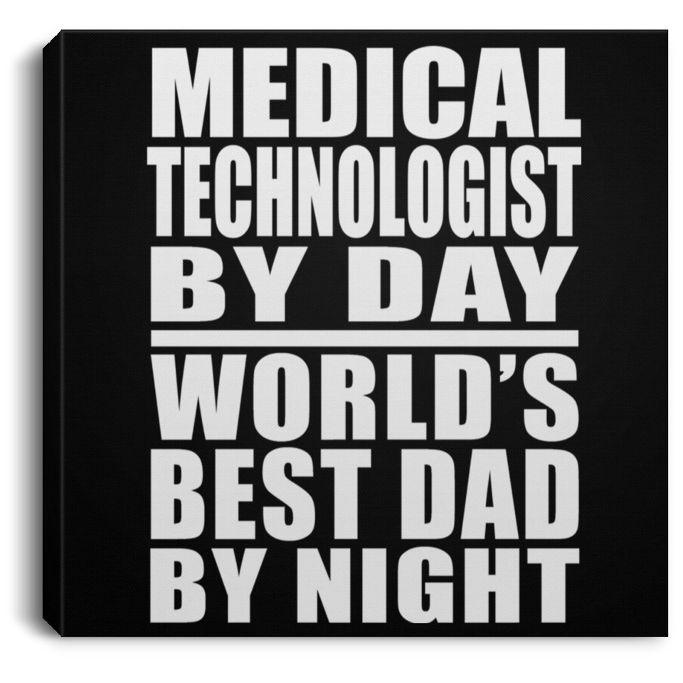 Medical Technologist By Day World's Best Dad By Night - Canvas Square