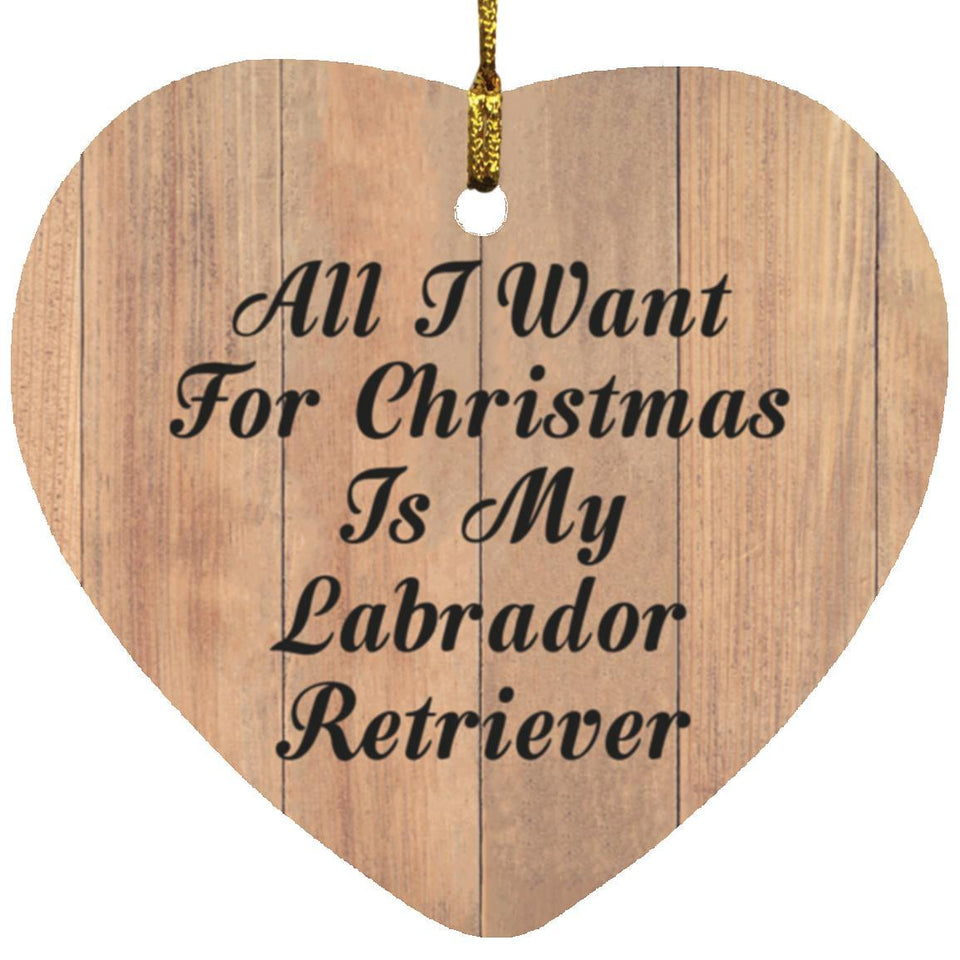 All I Want For Christmas Is My Labrador Retriever - Heart Ornament C