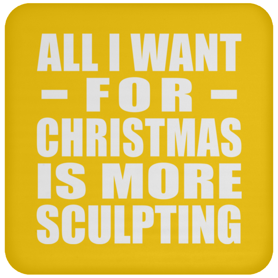 All I Want For Christmas Is More Sculpting - Coaster