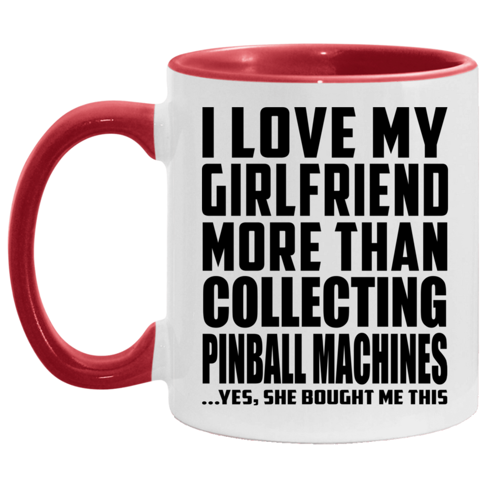 I Love My Girlfriend More Than Collecting Pinball Machines - 11oz Accent Mug Red