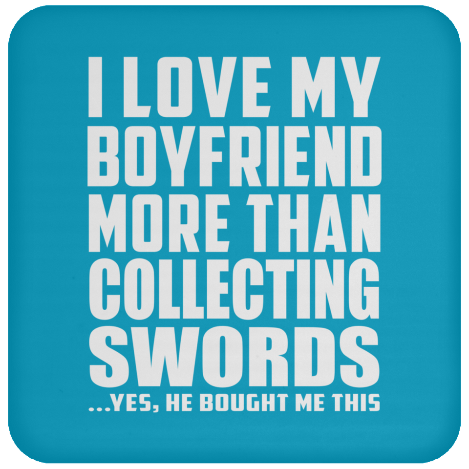 I Love My Boyfriend More Than Collecting Swords - Drink Coaster