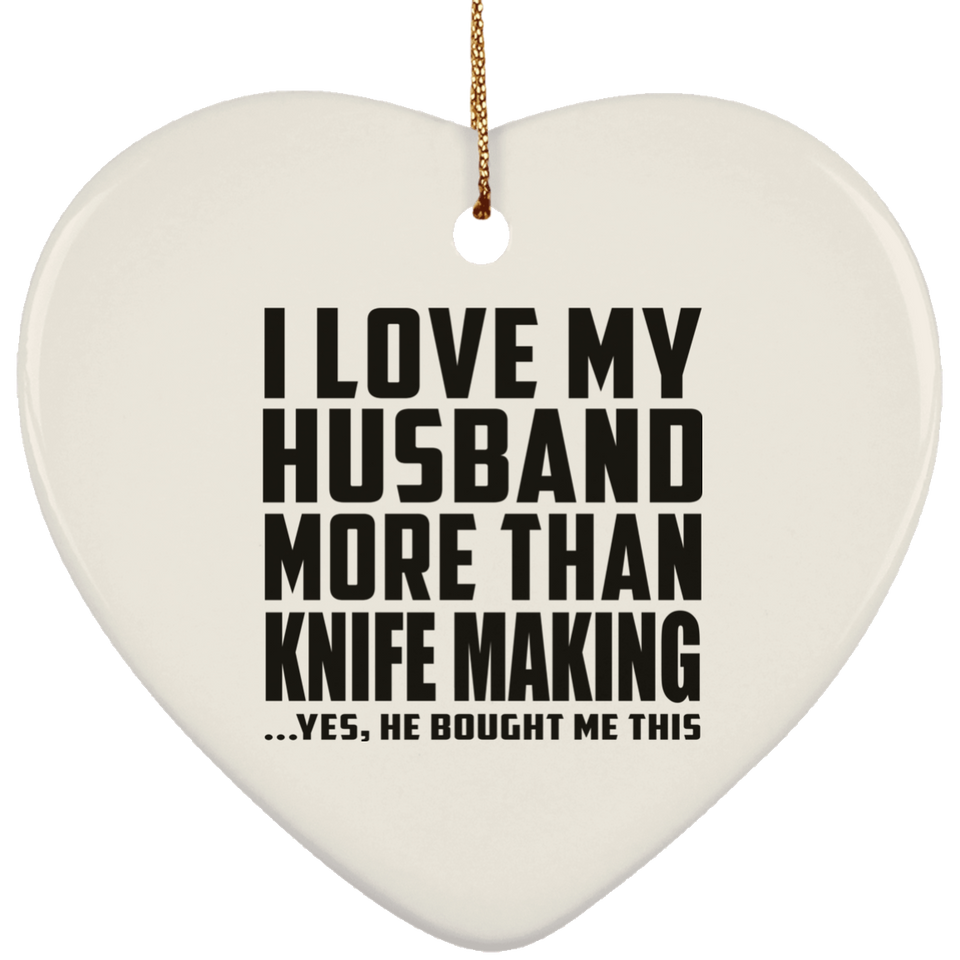 I Love My Husband More Than Knife Making - Heart Ornament