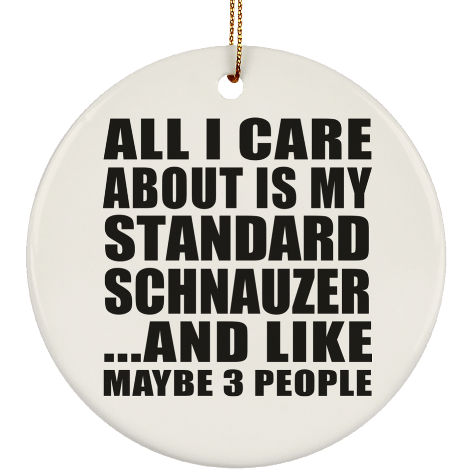 All I Care About Is My Standard Schnauzer - Circle Ornament