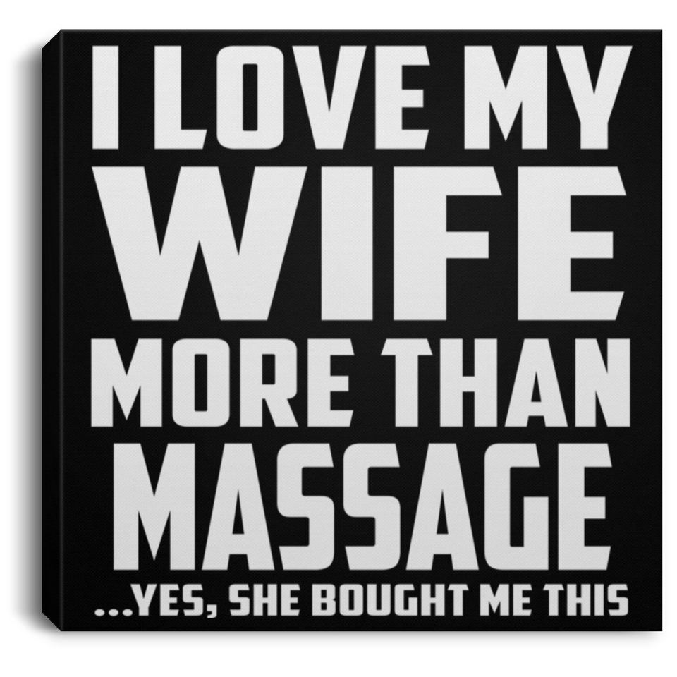 I Love My Wife More Than Massage - Canvas Square