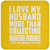 I Love My Husband More Than Collecting Miniature Figurines - Drink Coaster