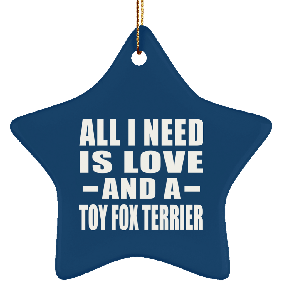 All I Need Is Love And A Toy Fox Terrier - Star Ornament