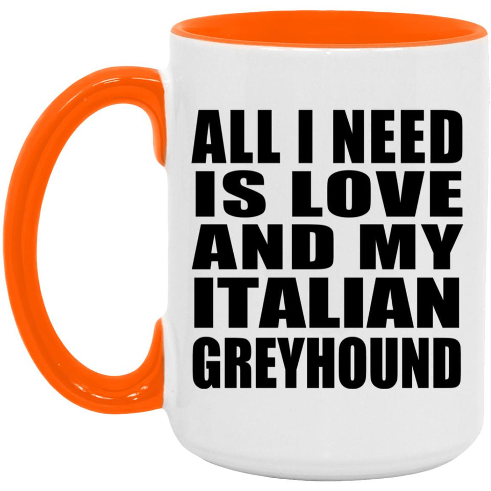 All I Need Is Love And My Italian Greyhound - 15oz Accent Mug Orange