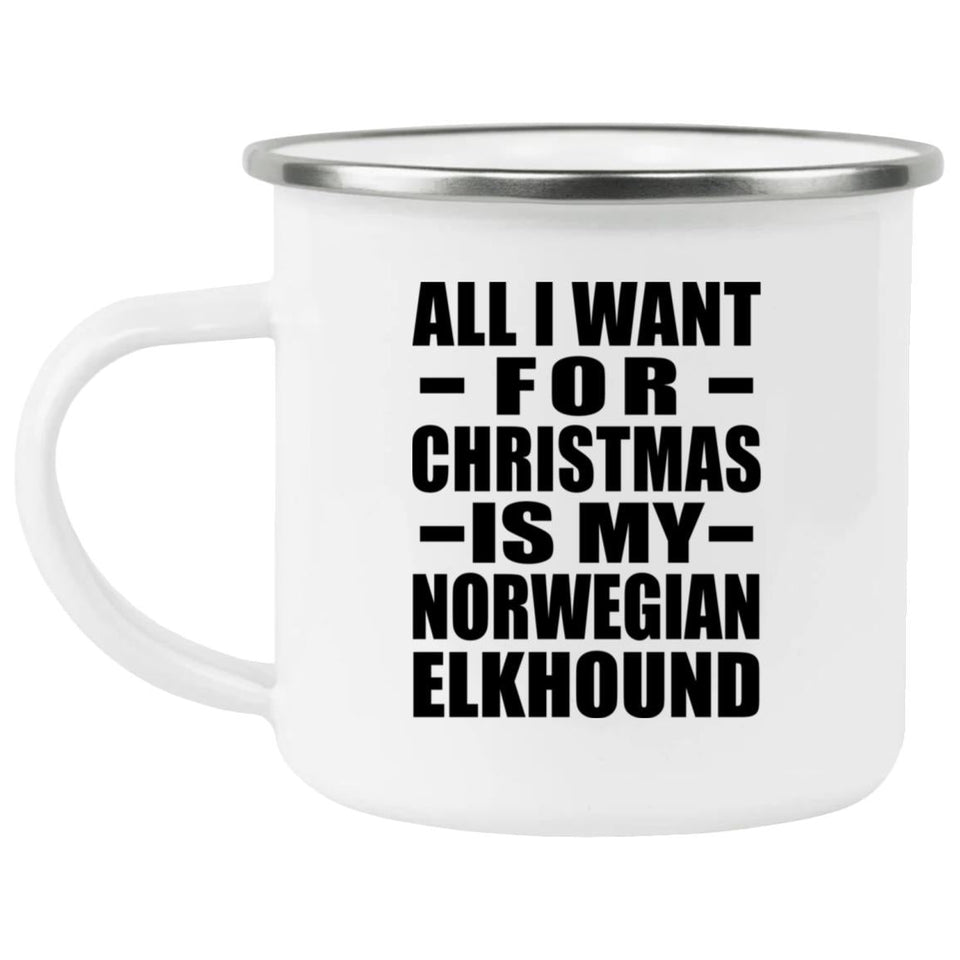 All I Want For Christmas Is My Norwegian Elkhound - 12oz Camping Mug