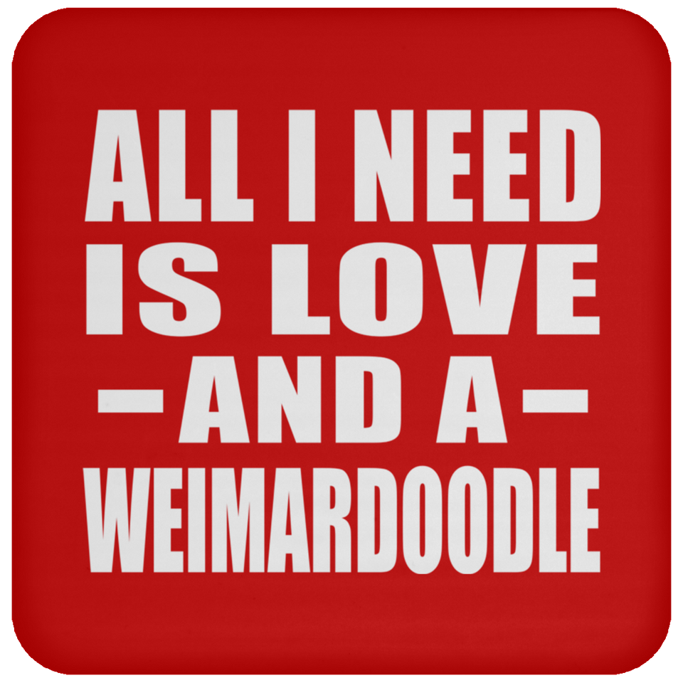 All I Need Is Love And A Weimardoodle - Drink Coaster