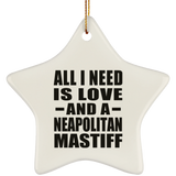 All I Need Is Love And A Neapolitan Mastiff - Star Ornament