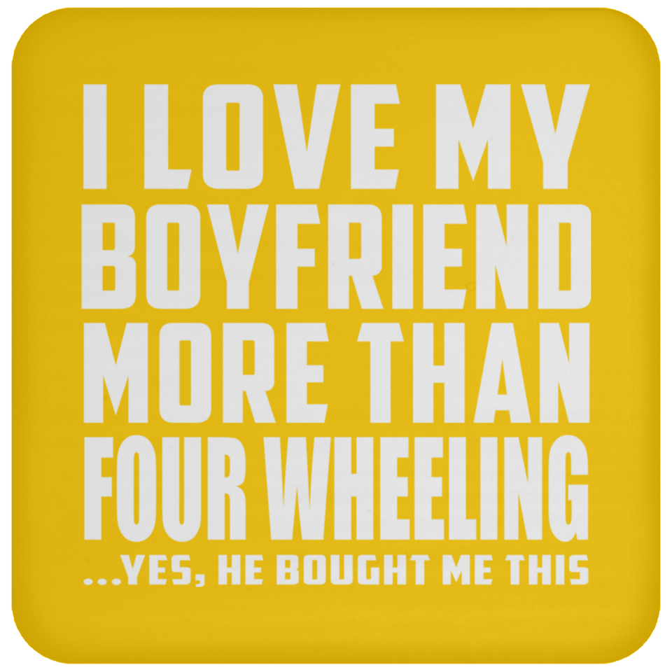 I Love My Boyfriend More Than Four Wheeling - Drink Coaster