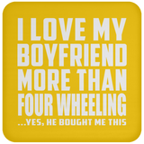 I Love My Boyfriend More Than Four Wheeling - Drink Coaster