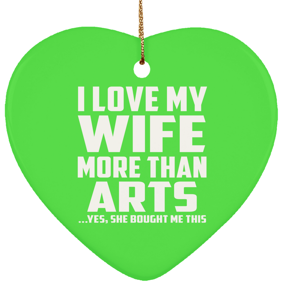 I Love My Wife More Than Arts - Heart Ornament