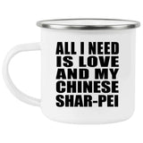 All I Need Is Love And My Chinese Shar-Pei - 12oz Camping Mug