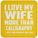 I Love My Wife More Than Calligraphy - Drink Coaster
