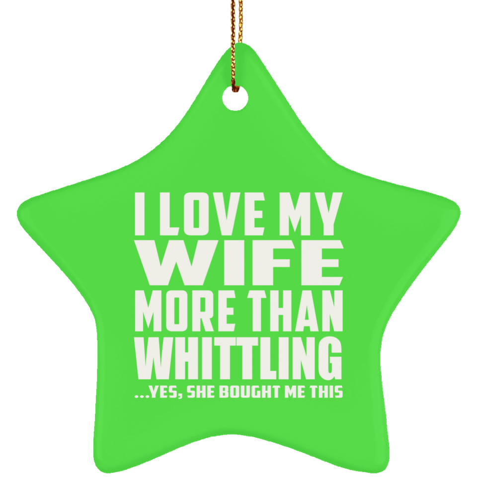 I Love My Wife More Than Whittling - Star Ornament