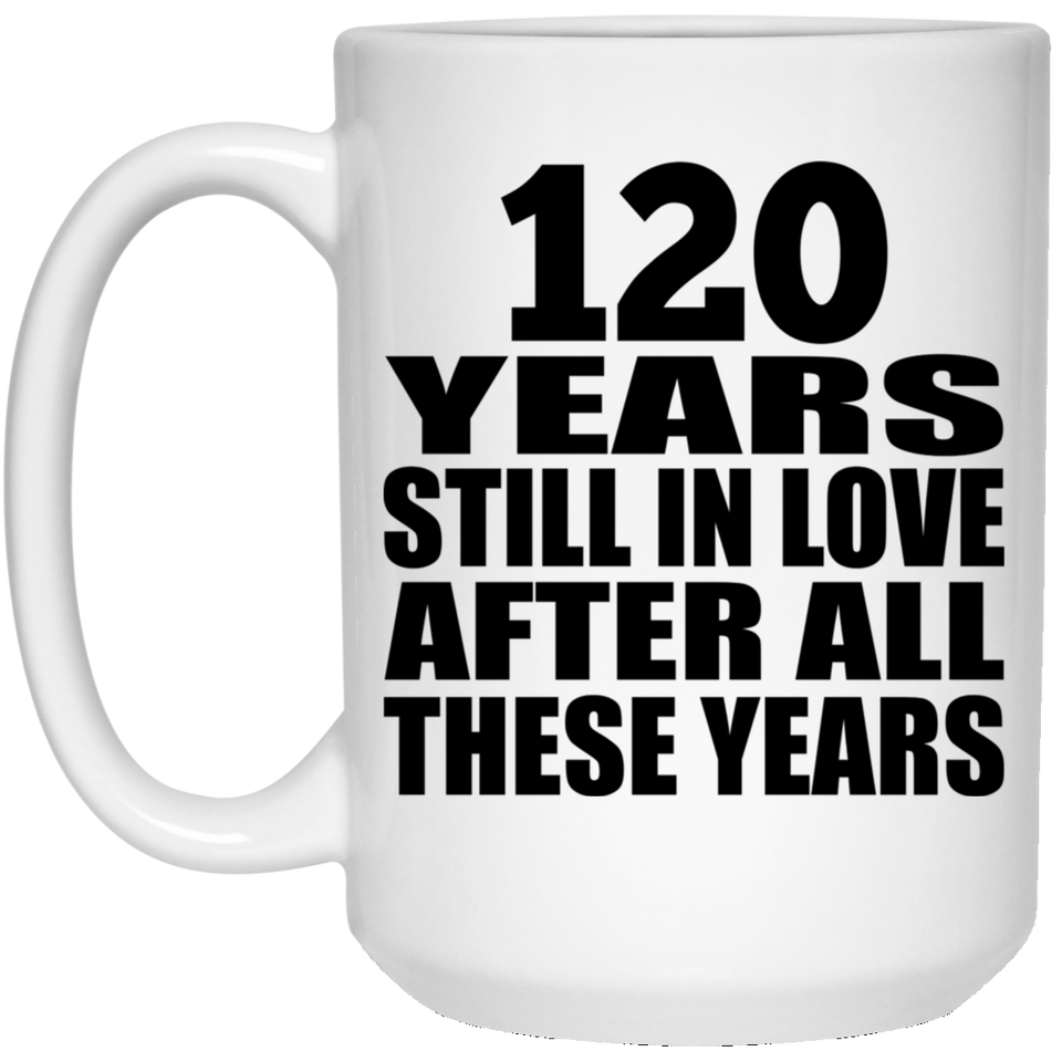 120th Anniversary 120 Years Still In Love After These Years - 15oz Coffee Mug