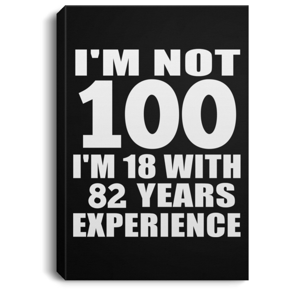 100th Birthday I'm Not 100 I'm 18 With 82 Years Experience - Canvas Portrait