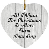 All I Want For Christmas Is More Skim Boarding - Heart Ornament F
