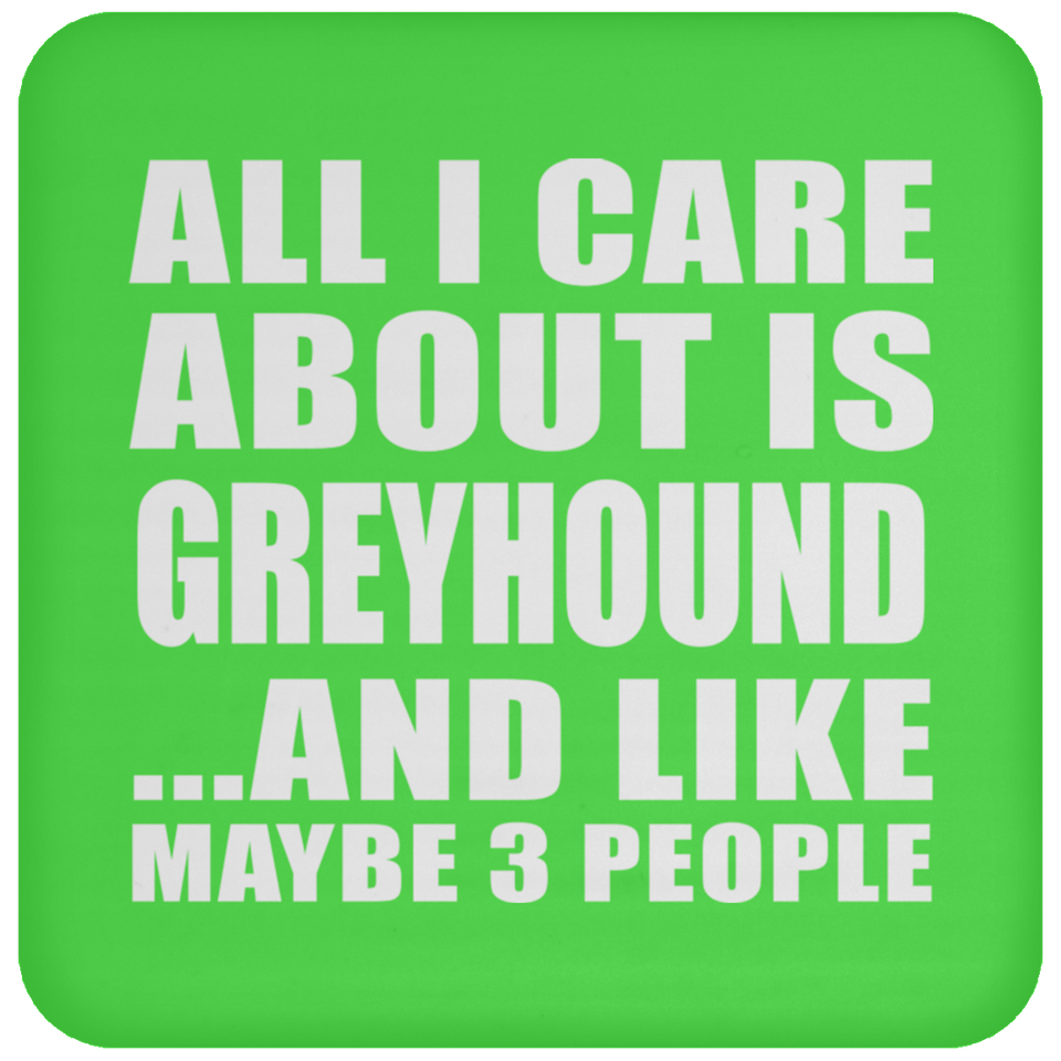 All I Care About Is Greyhound - Drink Coaster