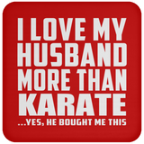 I Love My Husband More Than Karate - Drink Coaster