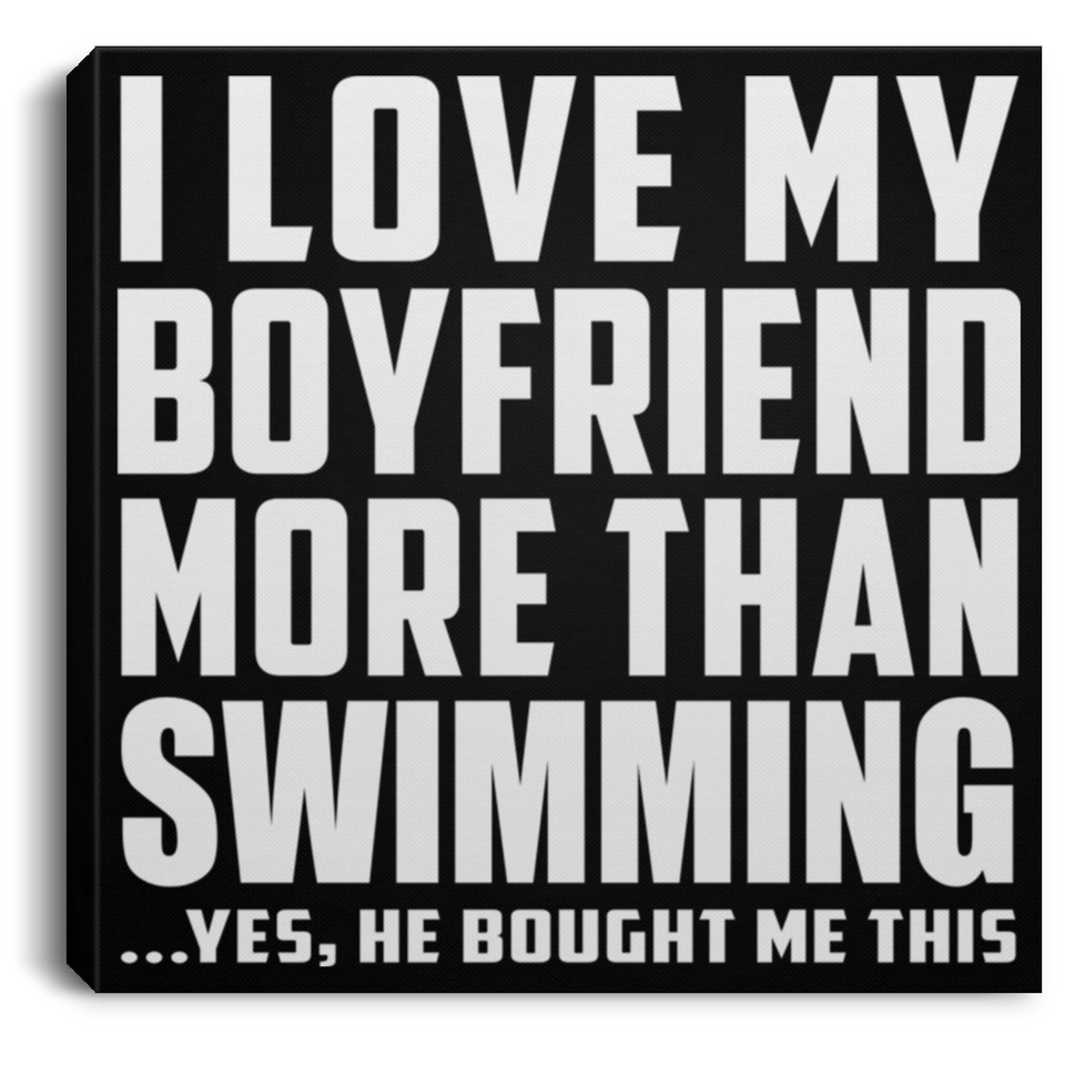 I Love My Boyfriend More Than Swimming - Canvas Square