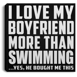 I Love My Boyfriend More Than Swimming - Canvas Square