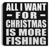All I Want For Christmas Is More Fishing - Canvas Square