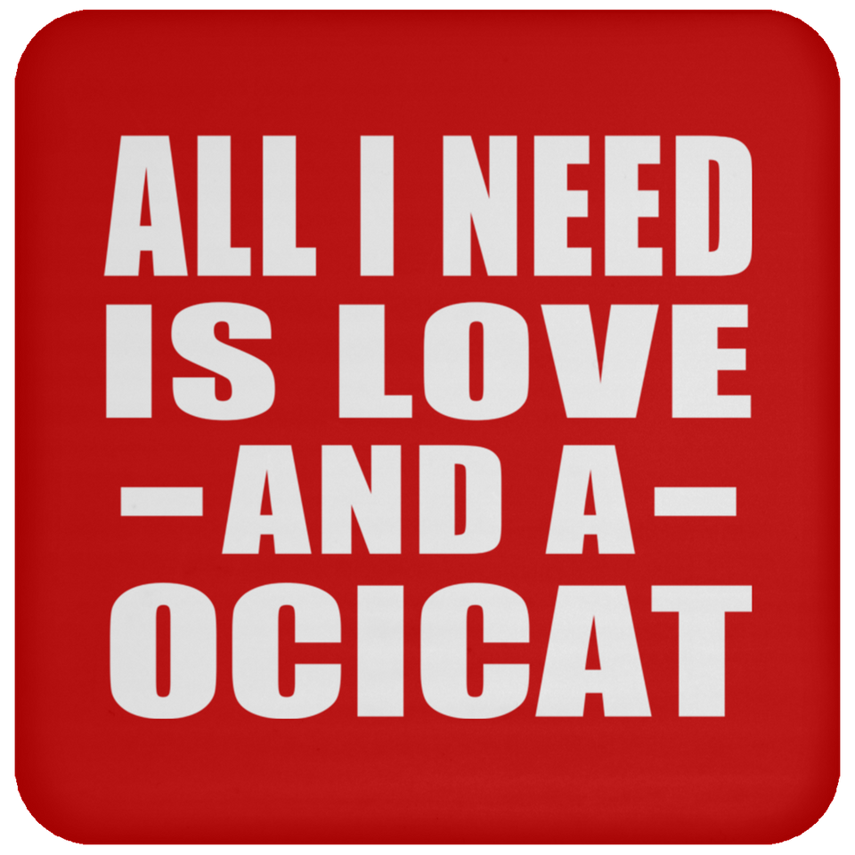 All I Need Is Love And A Ocicat - Drink Coaster