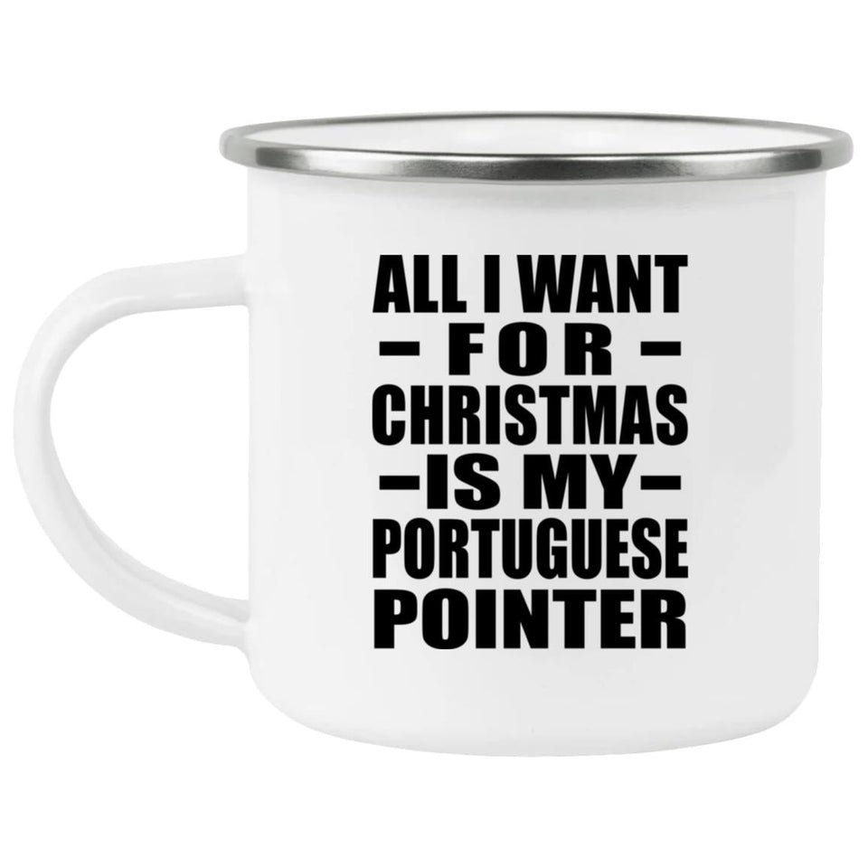 All I Want For Christmas Is My Portuguese Pointer - 12oz Camping Mug