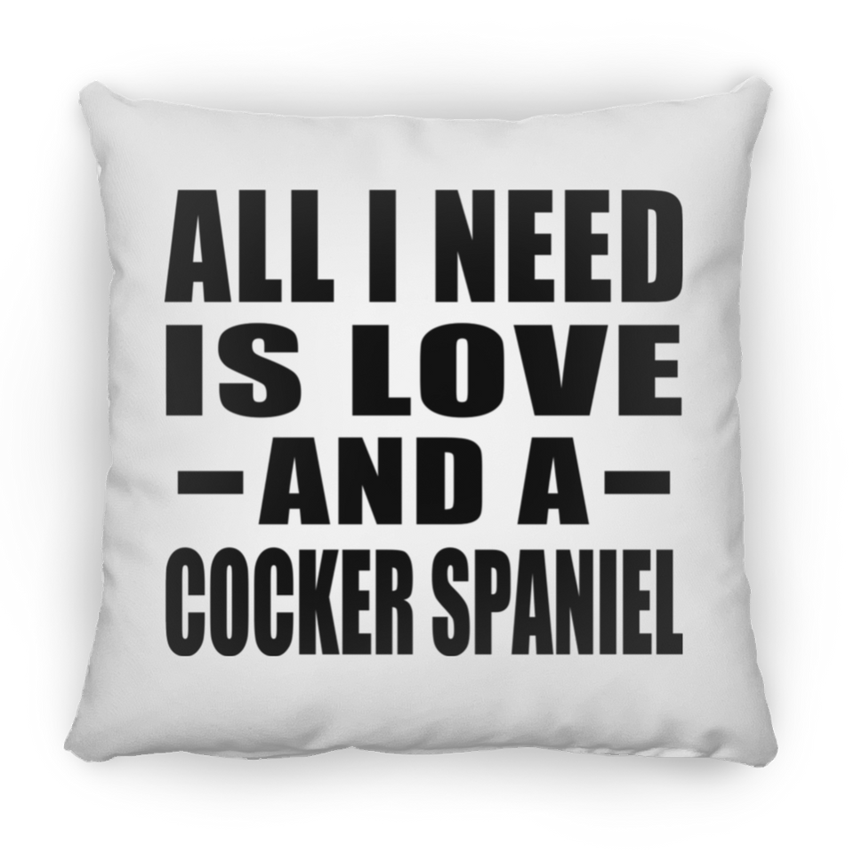 All I Need Is Love And A Cocker Spaniel - Throw Pillow